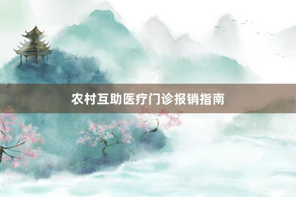 农村互助医疗门诊报销指南