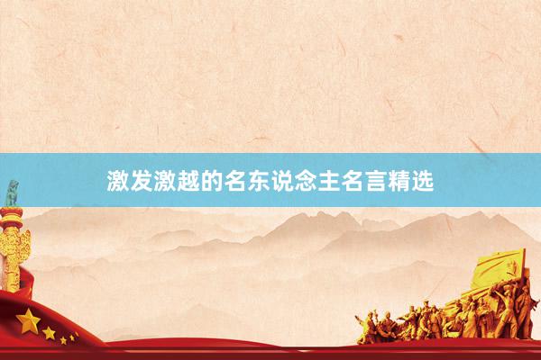 激发激越的名东说念主名言精选